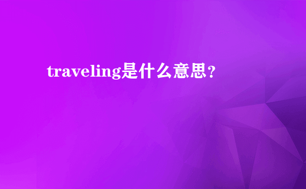 traveling是什么意思？