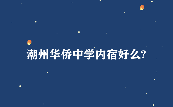 潮州华侨中学内宿好么?