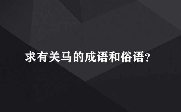 求有关马的成语和俗语？