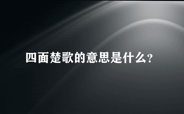 四面楚歌的意思是什么？