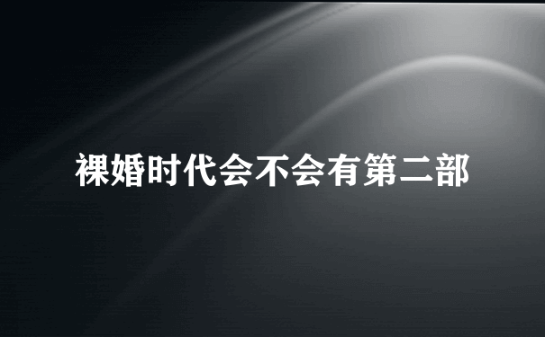 裸婚时代会不会有第二部