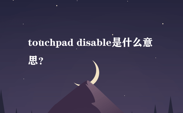 touchpad disable是什么意思？