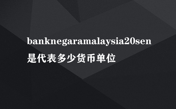 banknegaramalaysia20sen是代表多少货币单位