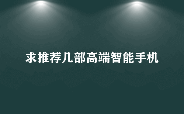 求推荐几部高端智能手机