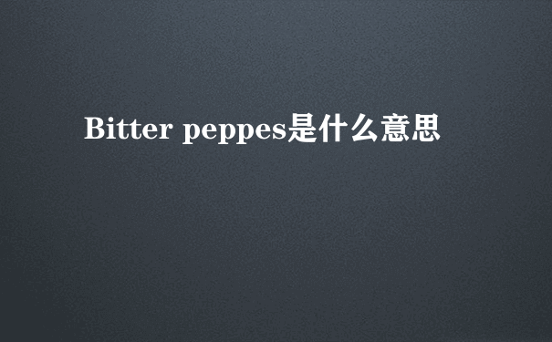 Bitter peppes是什么意思