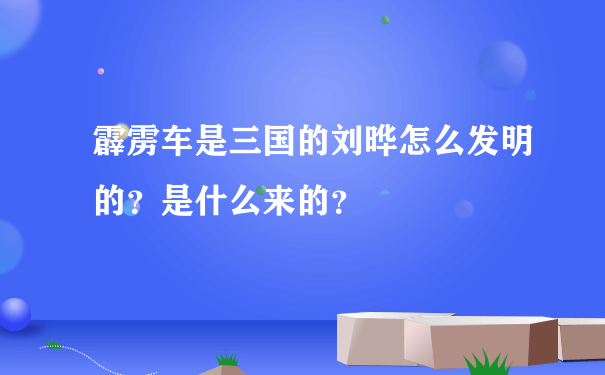 霹雳车是三国的刘晔怎么发明的？是什么来的？