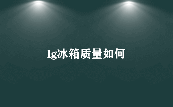 lg冰箱质量如何