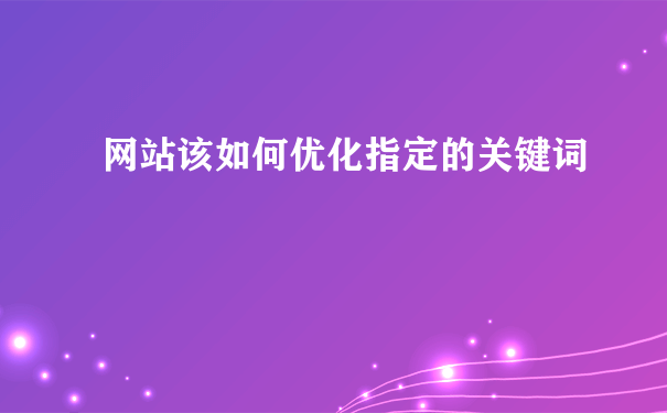 网站该如何优化指定的关键词