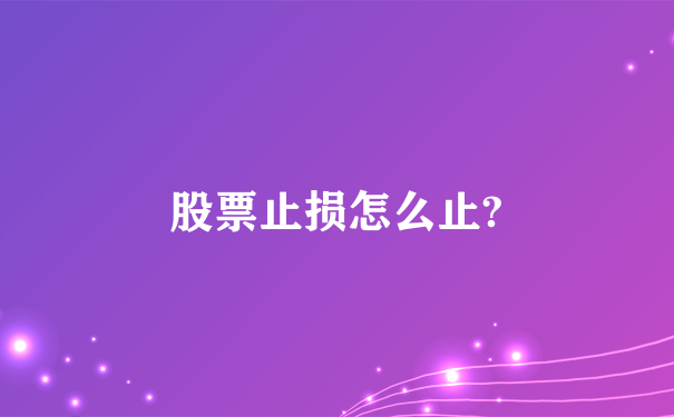 股票止损怎么止?