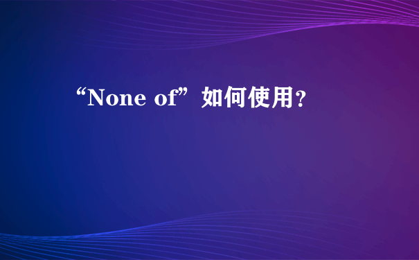 “None of”如何使用？