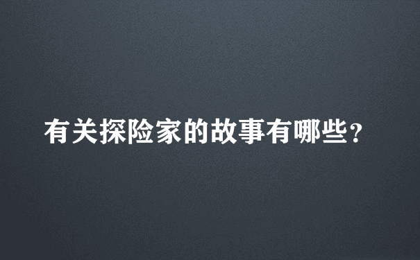 有关探险家的故事有哪些？