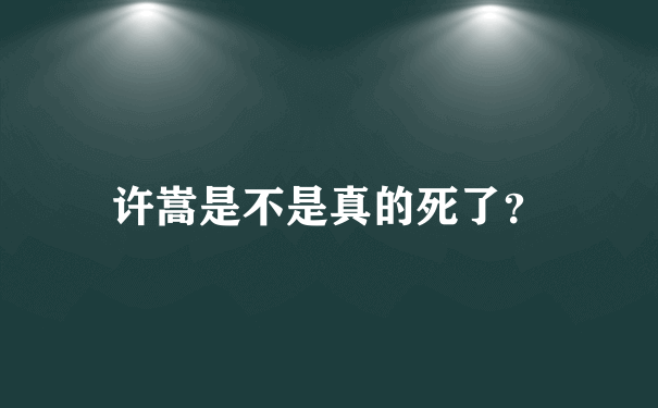 许嵩是不是真的死了？