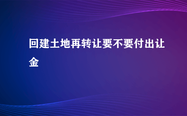 回建土地再转让要不要付出让金