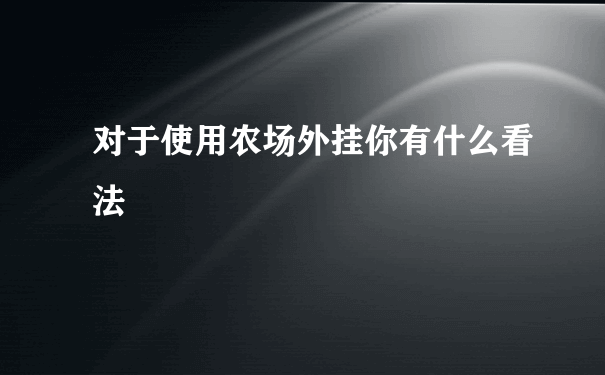 对于使用农场外挂你有什么看法