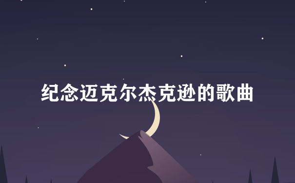 纪念迈克尔杰克逊的歌曲