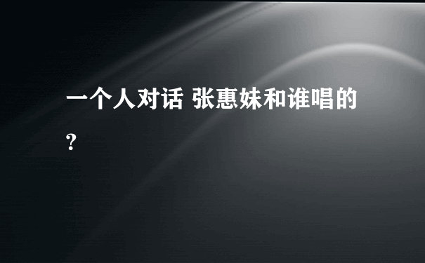 一个人对话 张惠妹和谁唱的？