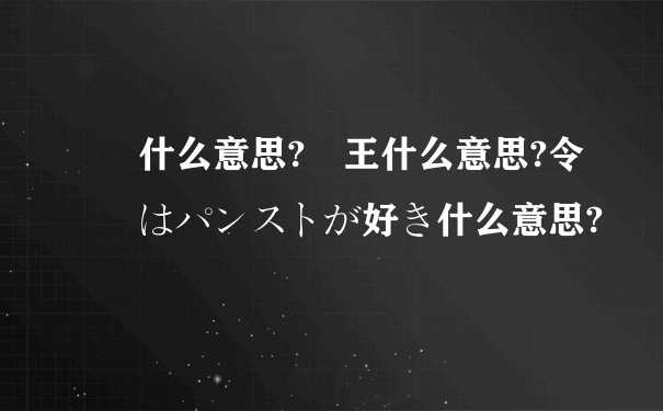 嬢什么意思?嬢王什么意思?令嬢はパンストが好き什么意思?