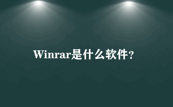 Winrar是什么软件？