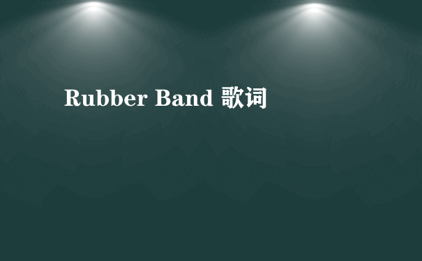 Rubber Band 歌词