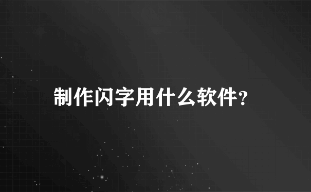 制作闪字用什么软件？