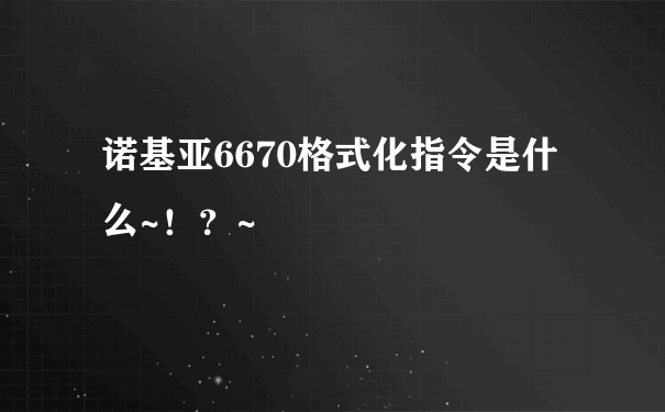 诺基亚6670格式化指令是什么~！？~