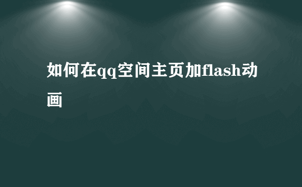 如何在qq空间主页加flash动画