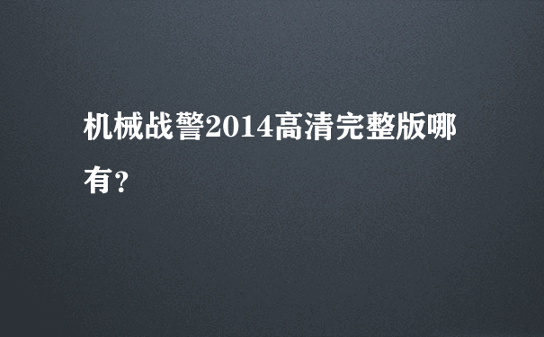 机械战警2014高清完整版哪有？