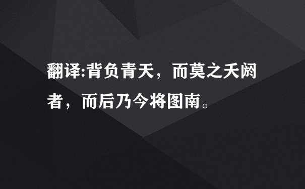 翻译:背负青天，而莫之夭阏者，而后乃今将图南。