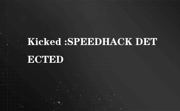 Kicked :SPEEDHACK DETECTED