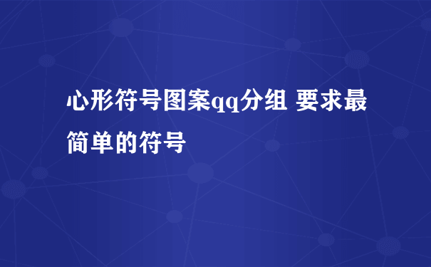 心形符号图案qq分组 要求最简单的符号