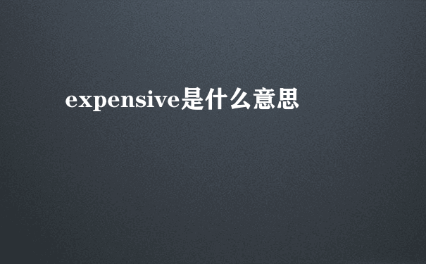 expensive是什么意思