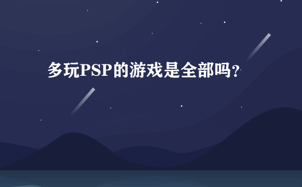 多玩PSP的游戏是全部吗？