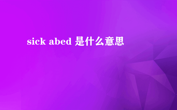 sick abed 是什么意思