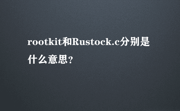 rootkit和Rustock.c分别是什么意思？