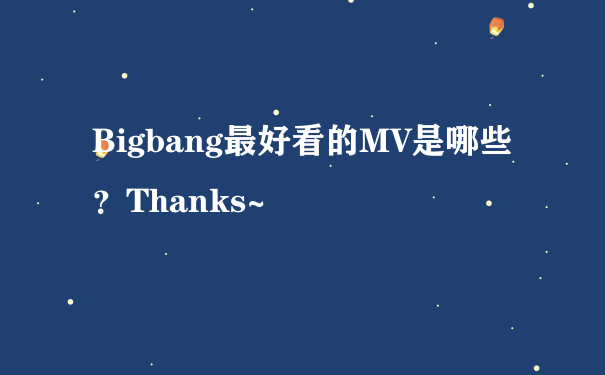 Bigbang最好看的MV是哪些？Thanks~