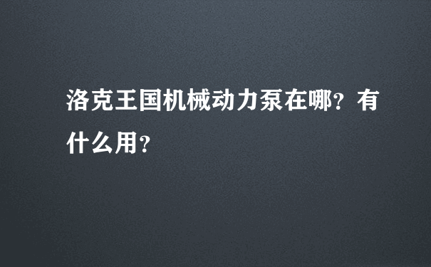 洛克王国机械动力泵在哪？有什么用？