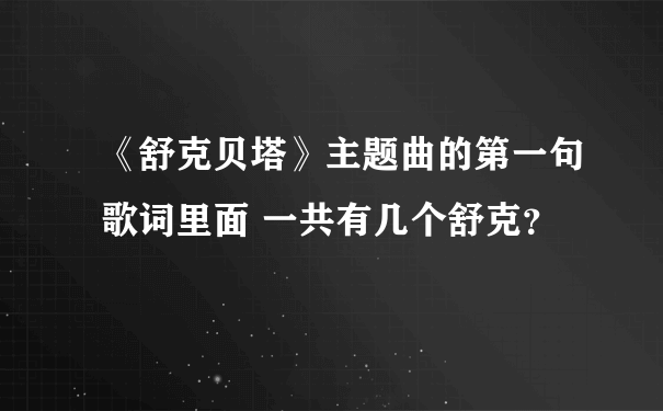 《舒克贝塔》主题曲的第一句歌词里面 一共有几个舒克？