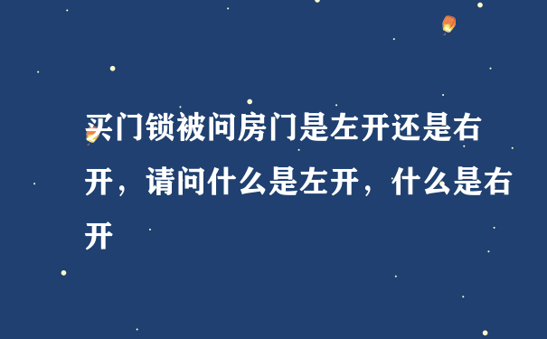 买门锁被问房门是左开还是右开，请问什么是左开，什么是右开