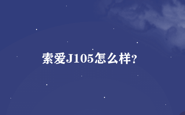 索爱J105怎么样？