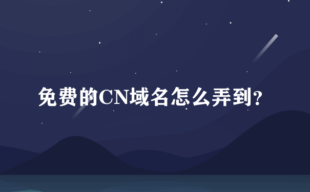 免费的CN域名怎么弄到？