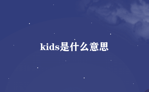 kids是什么意思