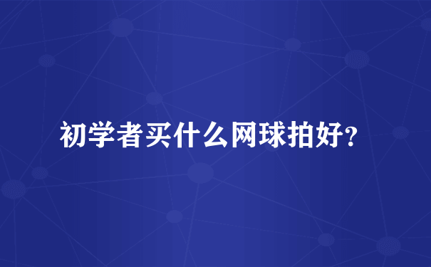 初学者买什么网球拍好？