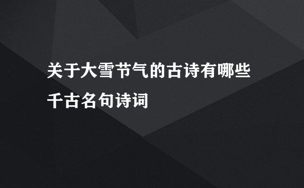 关于大雪节气的古诗有哪些 千古名句诗词