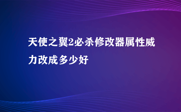 天使之翼2必杀修改器属性威力改成多少好