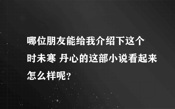 哪位朋友能给我介绍下这个 时未寒 丹心的这部小说看起来怎么样呢？