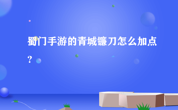 蜀门手游的青城镰刀怎么加点？