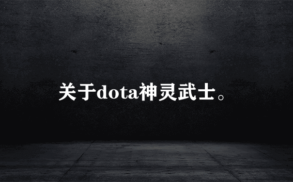 关于dota神灵武士。