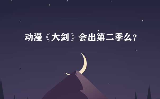 动漫《大剑》会出第二季么？