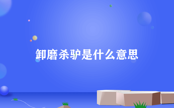 卸磨杀驴是什么意思