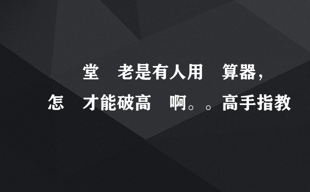 彈彈堂裏老是有人用計算器，怎樣才能破高拋啊。。高手指教